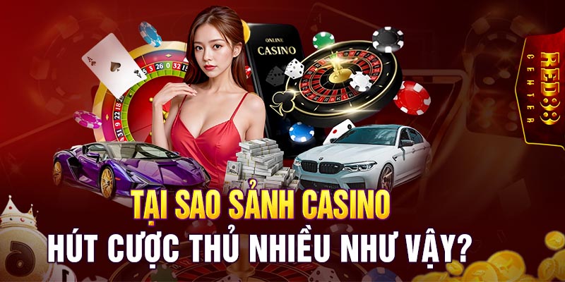 Tại sao sảnh Casino lại hút cược thủ nhiều vậy?